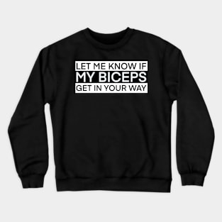 Let me know if my biceps get in your way Crewneck Sweatshirt